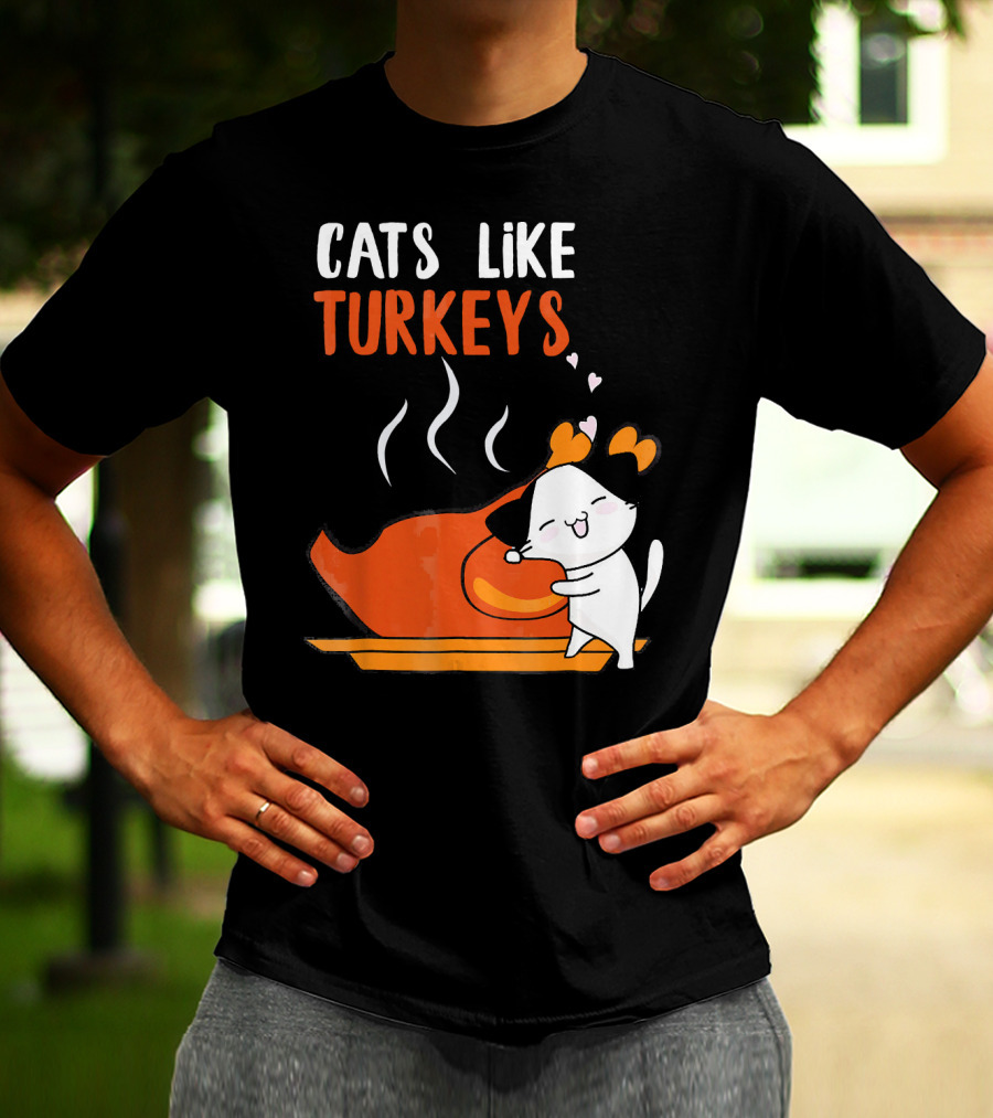 Cats Like Turkeys Funny Thanksgiving Cats And Turkey T-Shirt