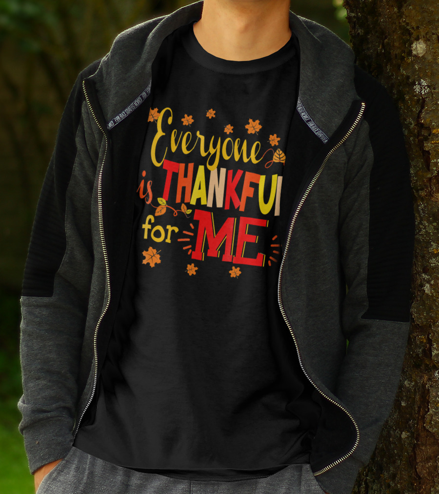 Everyone Is Thankful For Me Autumn Leaves Thanksgiving T-Shirt