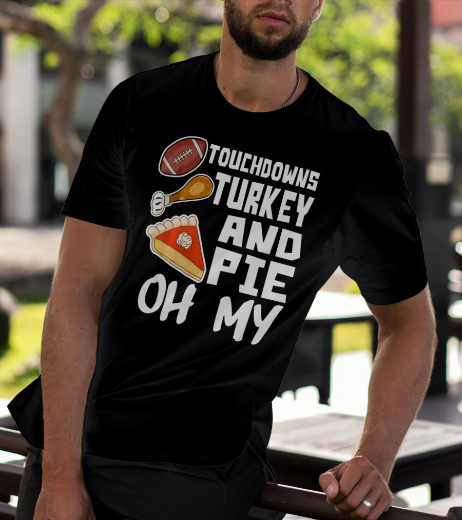 Touchdowns Turkey And Pie Oh My Thanksgiving Holiday Dinner Football T-Shirt