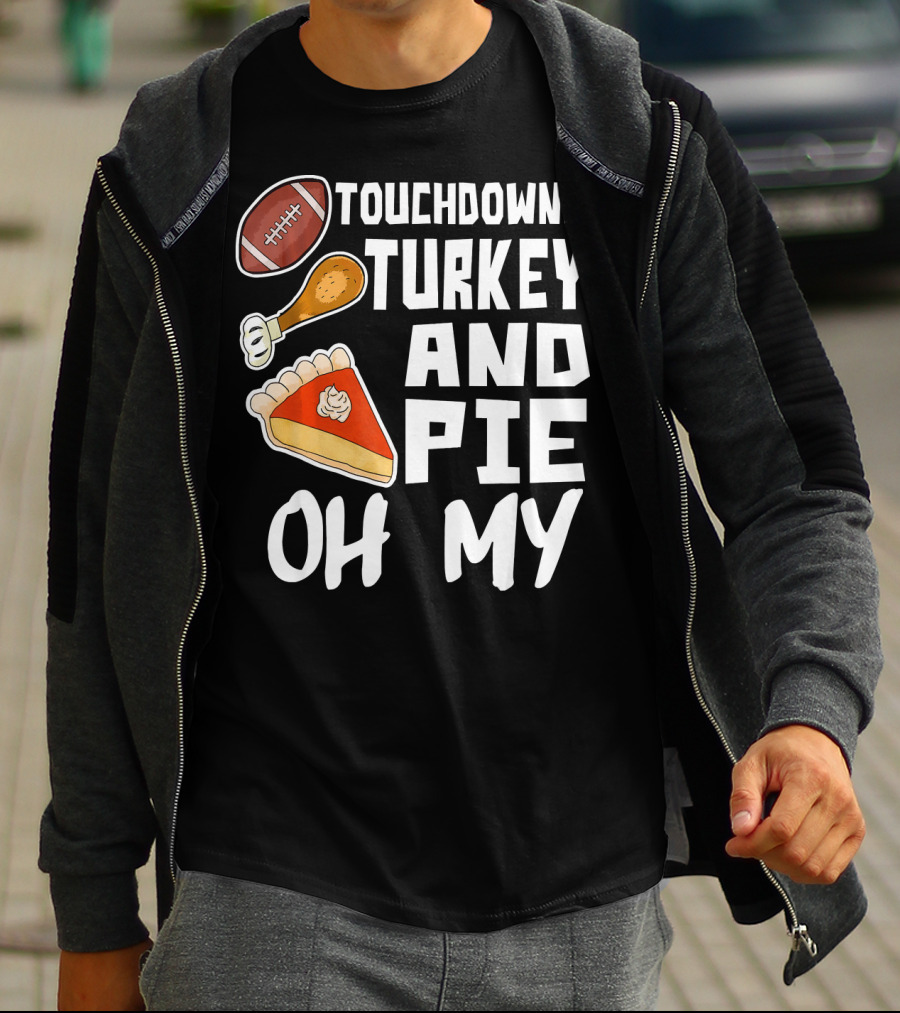 Touchdowns Turkey And Pie Oh My Thanksgiving Holiday Dinner Football T-Shirt