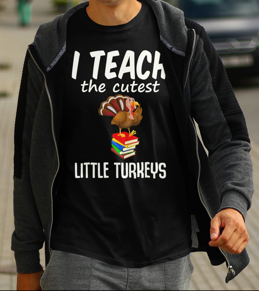 I Teach The Cutest Little Turkeys Thanksgiving Teacher Fun T-Shirt