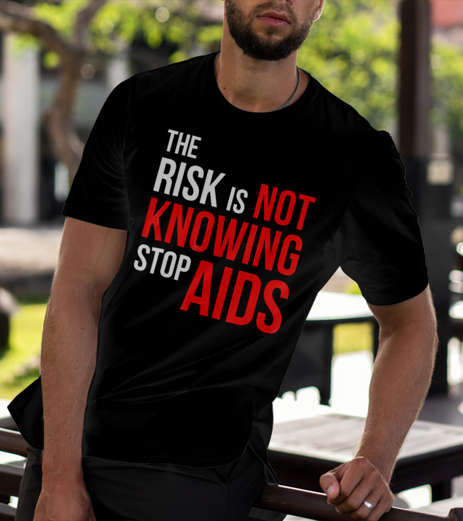 The Risk Is Not Knowing Stop AIDS HIV Awareness Motivation T-Shirt