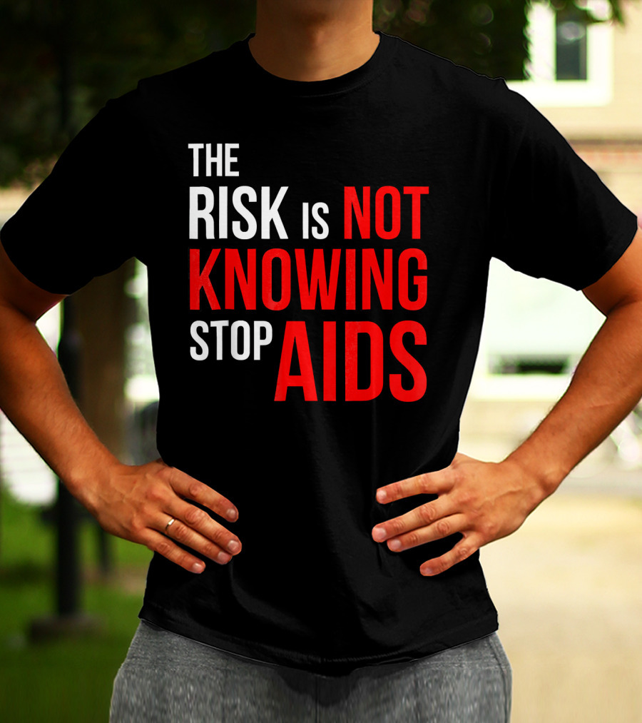 The Risk Is Not Knowing Stop AIDS HIV Awareness Motivation T-Shirt