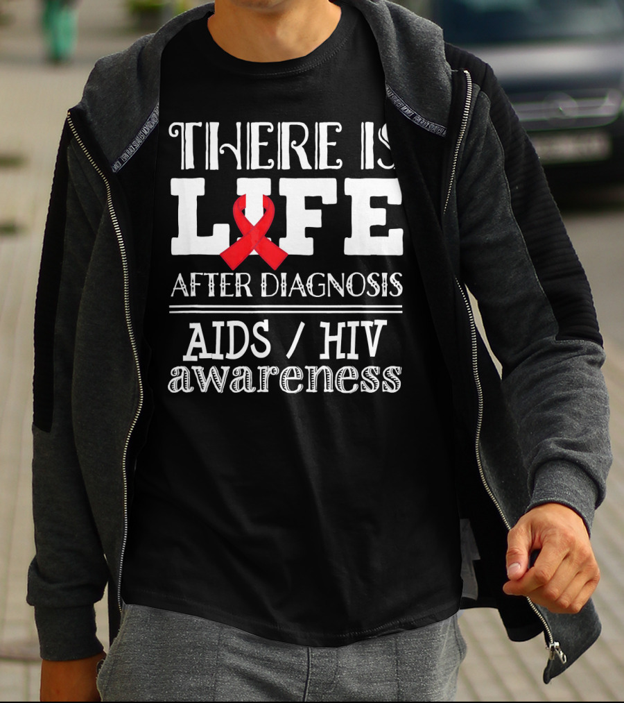 THERE IS LIFE AFTER DIAGNOSIS AIDS HIV AWARENESS T-Shirt