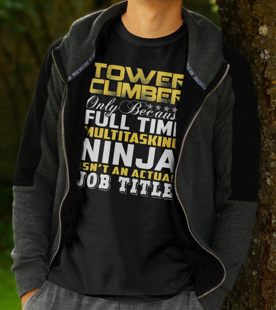 TOWER CLIMBER Only Because Full Time Multitasking Ninja Isn't An Actual Job Title T-Shirt