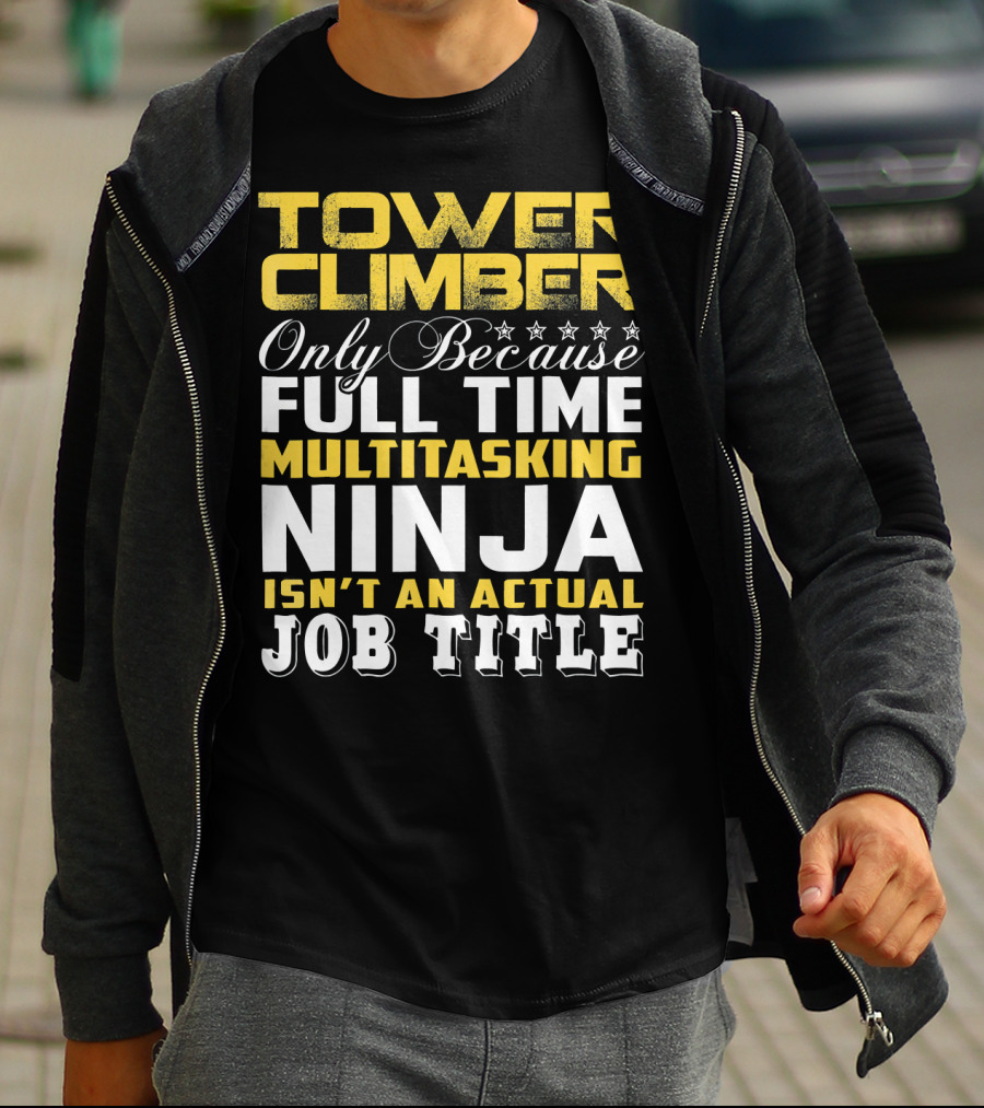TOWER CLIMBER Only Because Full Time Multitasking Ninja Isn't An Actual Job Title T-Shirt