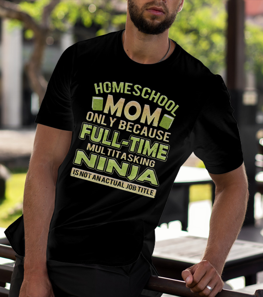 Homeschool Mom Only Because Full-Time Multitasking Ninja Is Not An Actual Job Title T-Shirt