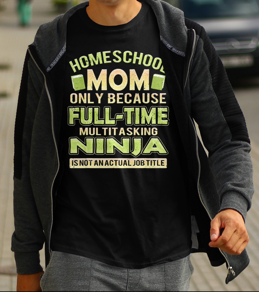 Homeschool Mom Only Because Full-Time Multitasking Ninja Is Not An Actual Job Title T-Shirt