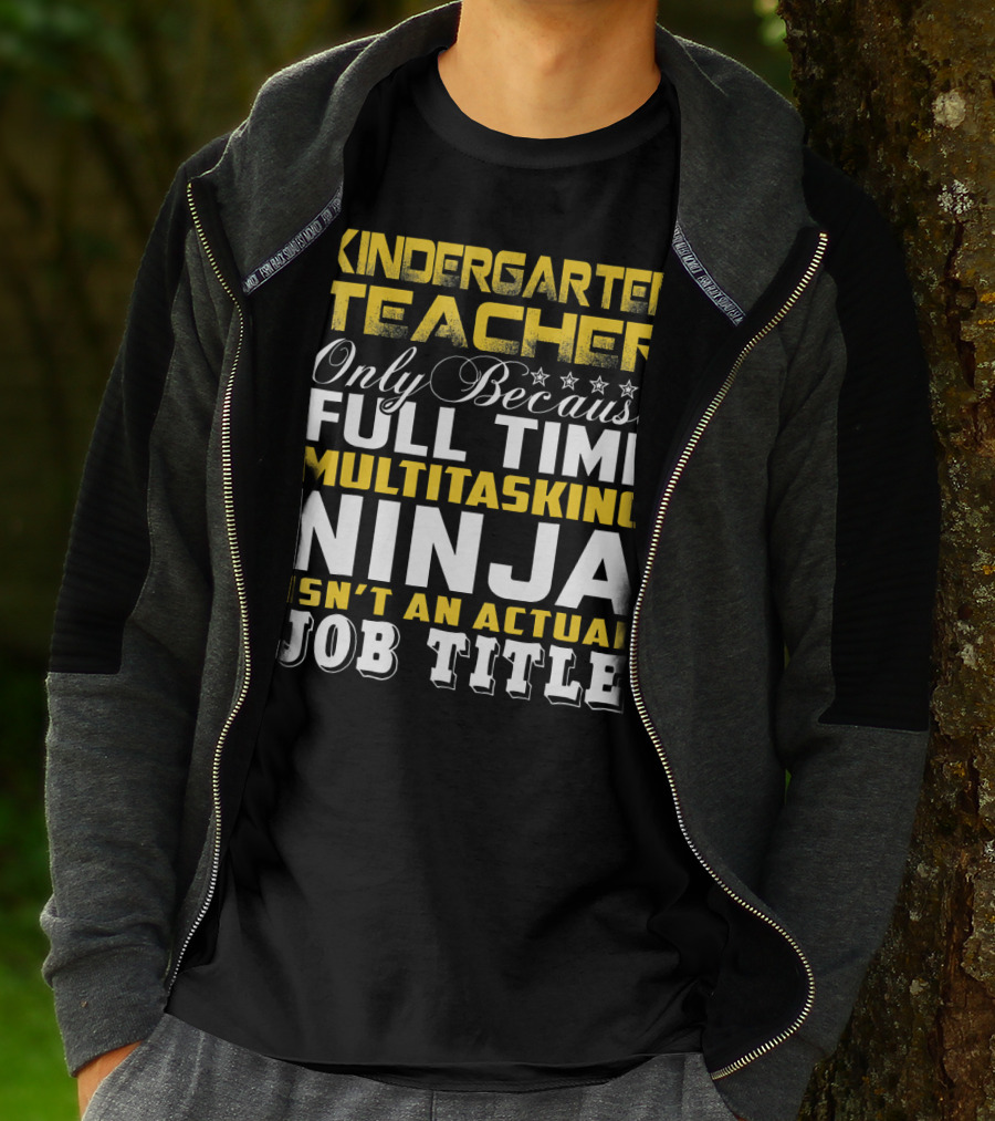 Kindergarten Teacher Only Because Full Time Multitasking Ninja Isn't An Actual Job Title T-Shirt