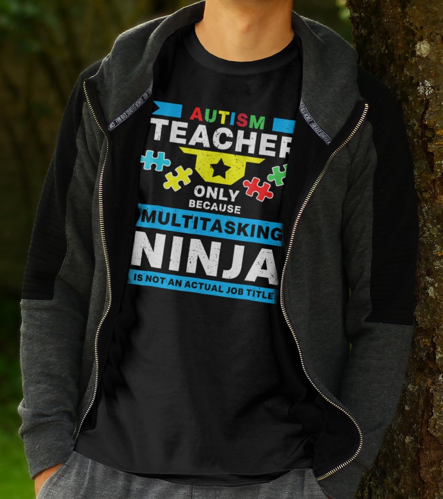 Autism Teacher Only Because Multitasking Ninja Is Not An Actual Job Title T-Shirt
