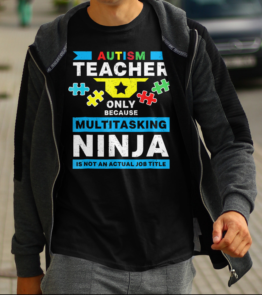 Autism Teacher Only Because Multitasking Ninja Is Not An Actual Job Title T-Shirt