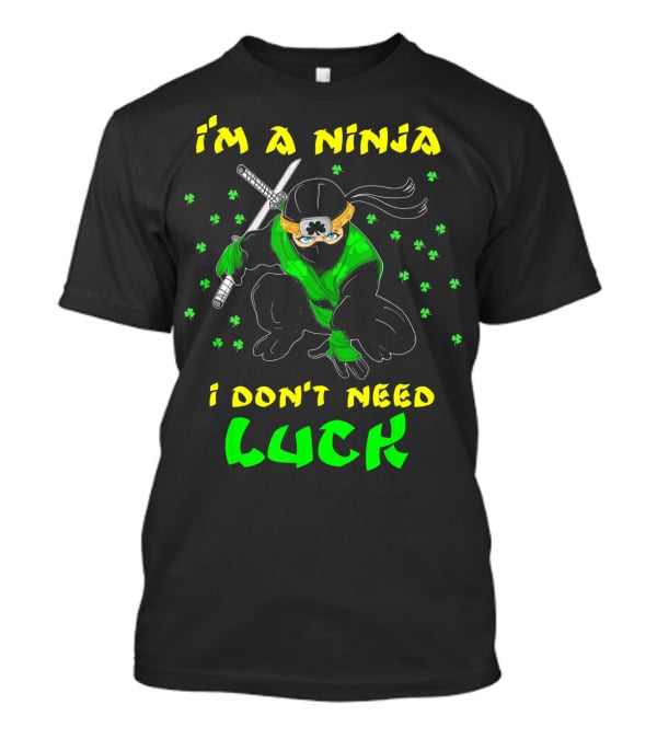 I'm A Ninja I Don't Need Luck St Patrick's Day Shamrocks T-Shirt