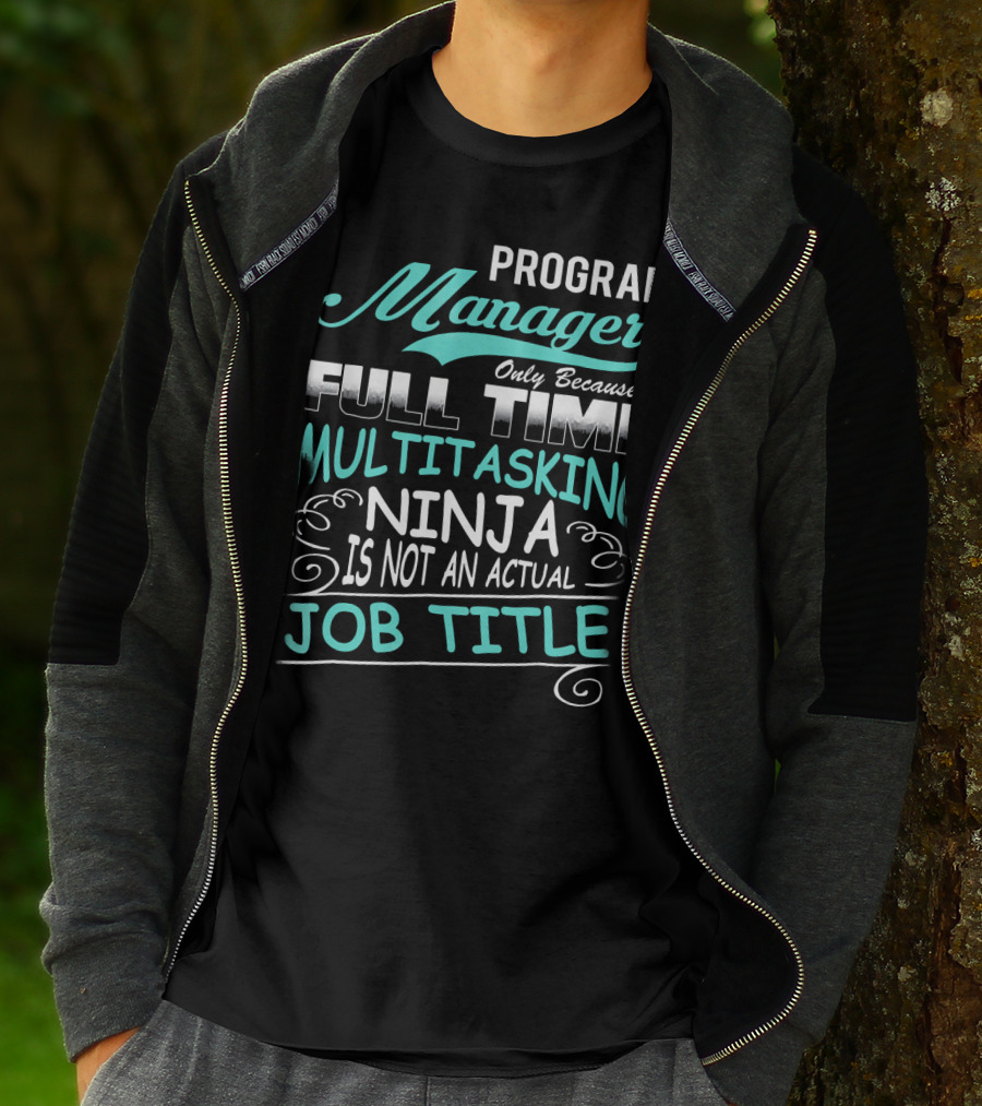 Program Manager Only Because Full Time Multitasking Ninja Is Not An Actual Job Title T-Shirt