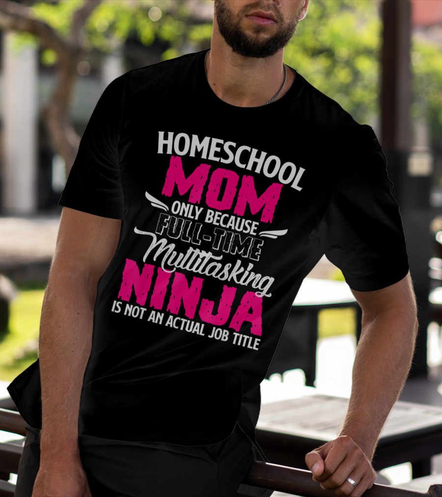 Homeschool Mom Only Because Full Time Multitasking Ninja Is Not An Actual Job Title T-Shirt