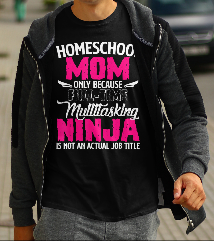 Homeschool Mom Only Because Full Time Multitasking Ninja Is Not An Actual Job Title T-Shirt