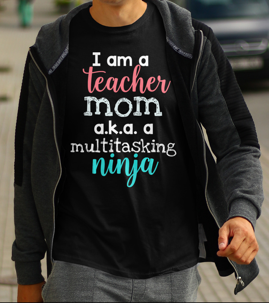 I Am A Teacher Mom A.K.A. A Multitasking Ninja T-Shirt