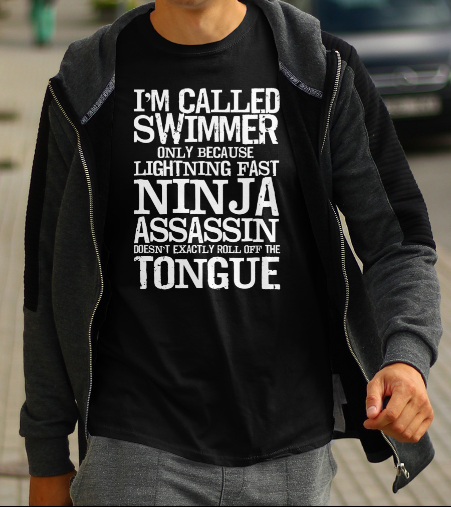 I'm Called Swimmer Only Because Lightning Fast Ninja Assassin Doesn't Exactly Roll Off The Tongue T-Shirt