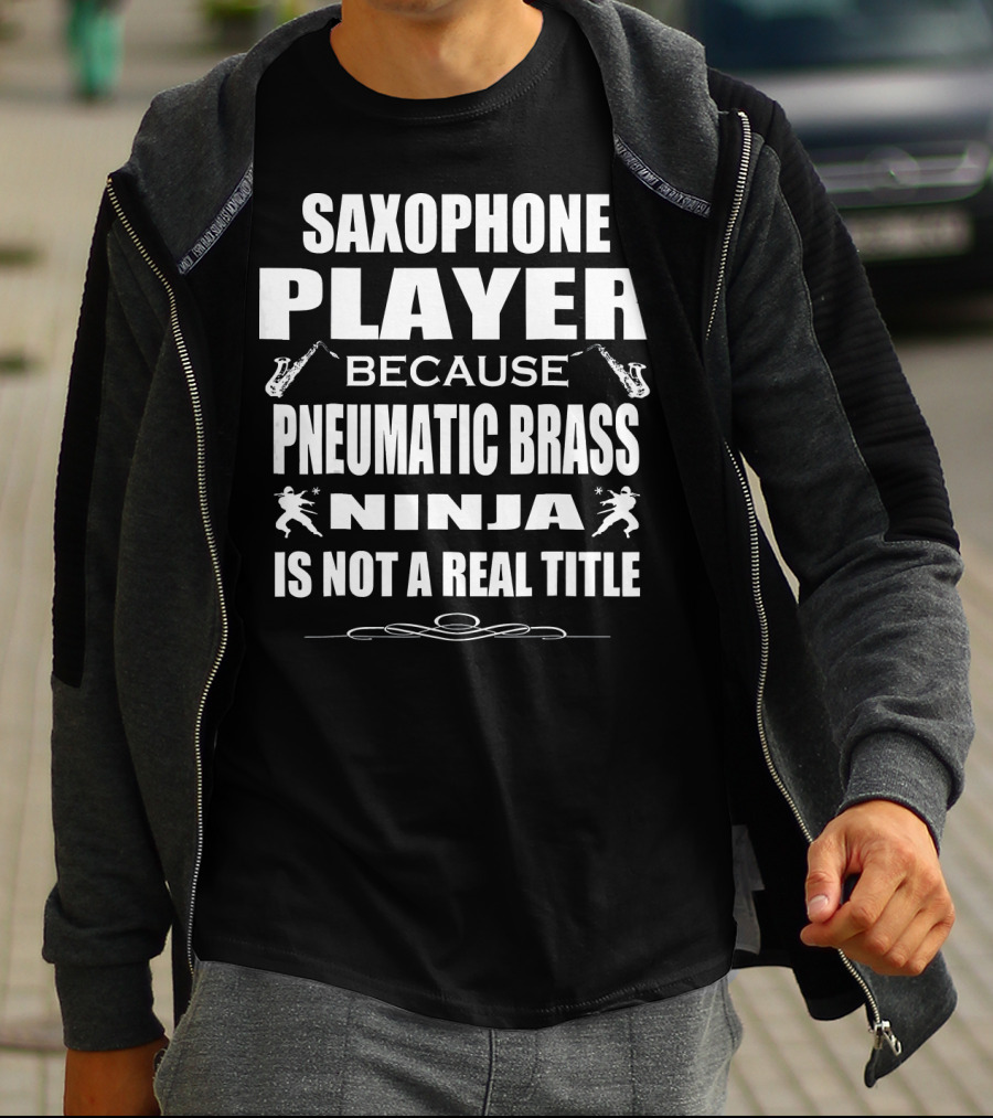 Saxophone Player Because Pneumatic Brass Ninja Is Not A Real Title T-Shirt