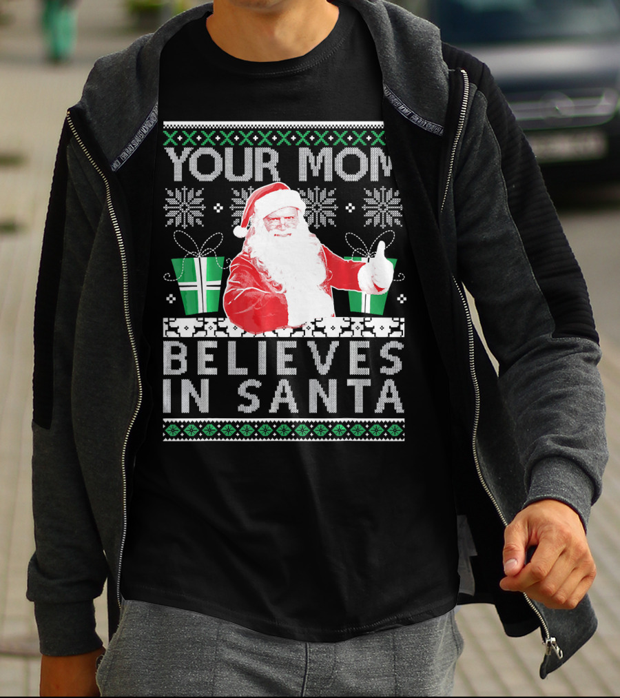 Your Mom Believes In Santa Ugly Christmas T-Shirt