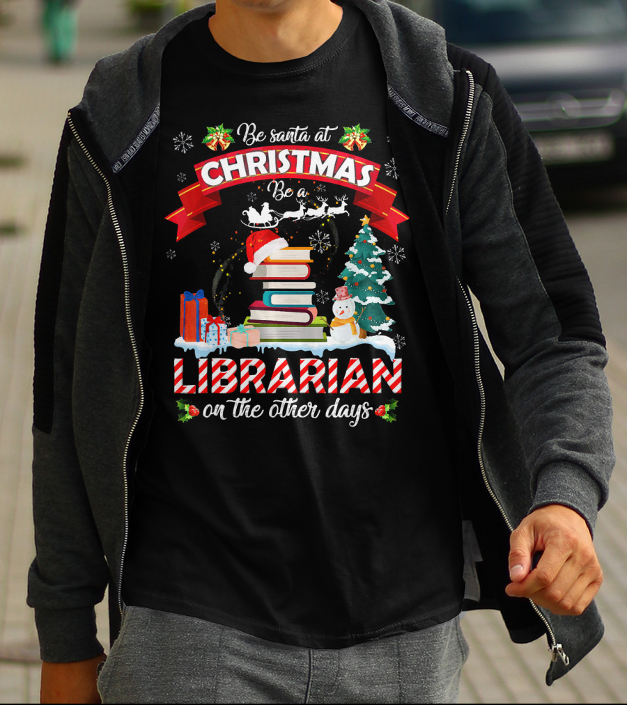 Be Santa At Christmas Be A Librarian On The Other Days Snowman Tree Gifts T-Shirt