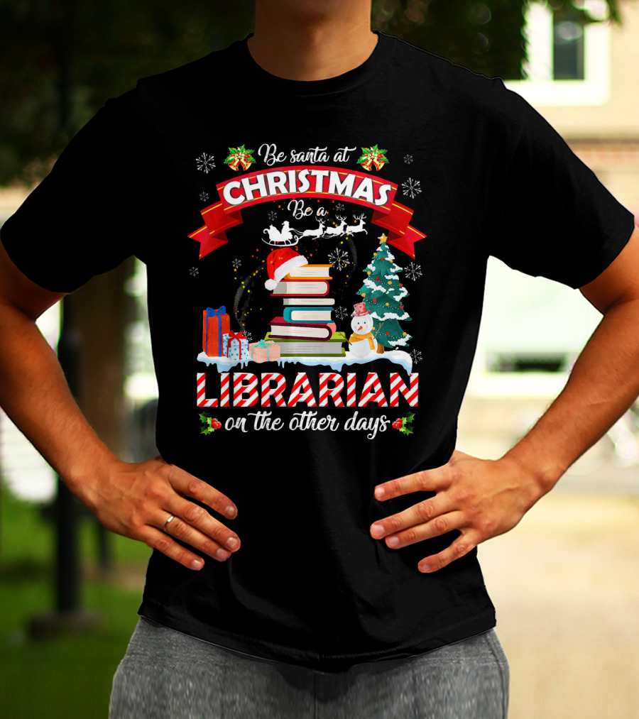 Be Santa At Christmas Be A Librarian On The Other Days Snowman Tree Gifts T-Shirt