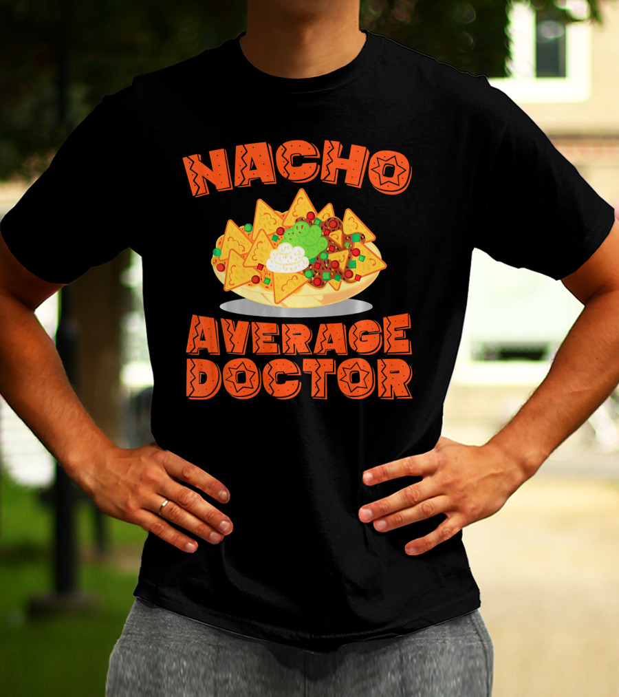 Nacho Average Doctor With Colorful Nachos T-Shirt