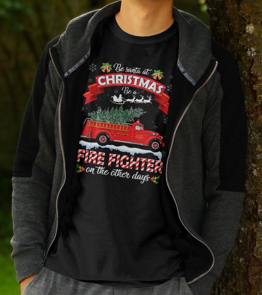 Be Santa At Christmas Be A Fire Fighter On The Other Days T-Shirt
