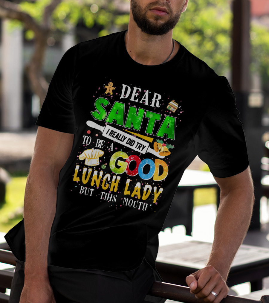 Dear Santa I Really Did Try To Be A Good Lunch Lady But This Mouth T-Shirt
