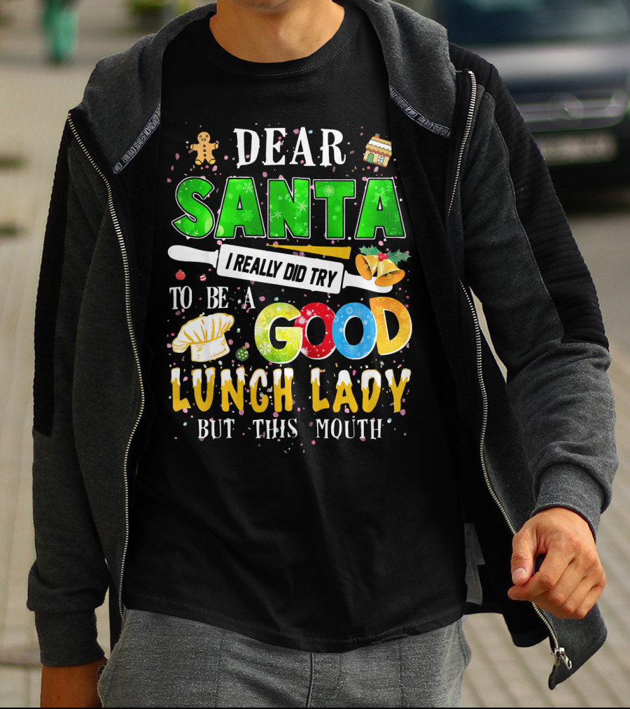 Dear Santa I Really Did Try To Be A Good Lunch Lady But This Mouth T-Shirt
