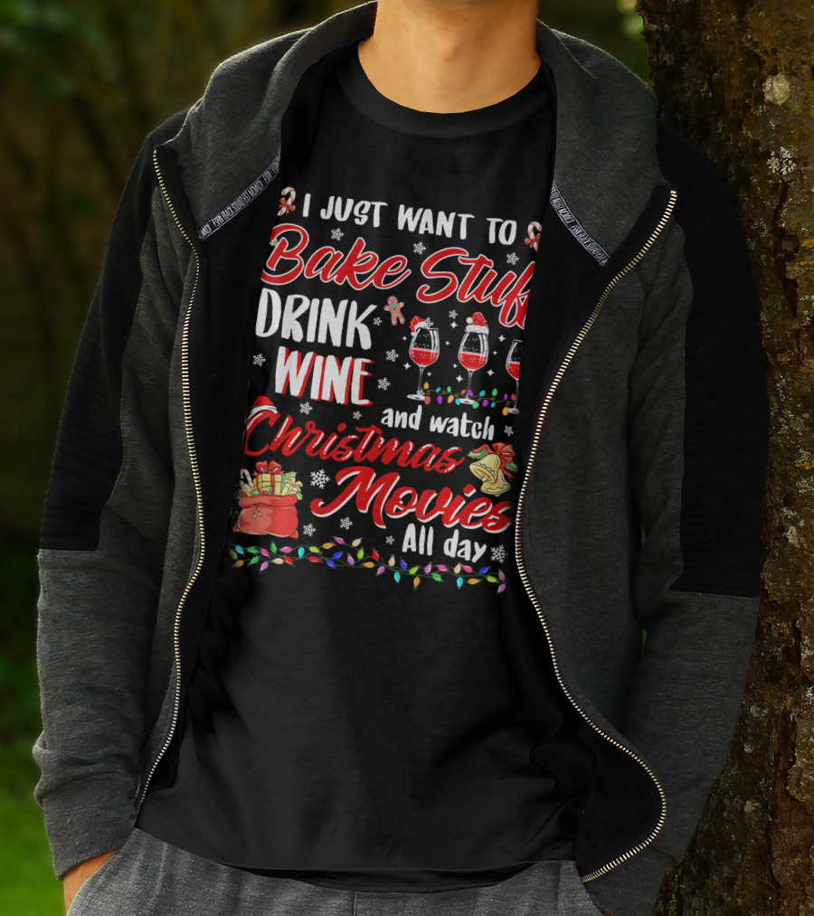 I Just Want To Bake Stuff Drink Wine And Watch Christmas Movies All Day T-Shirt