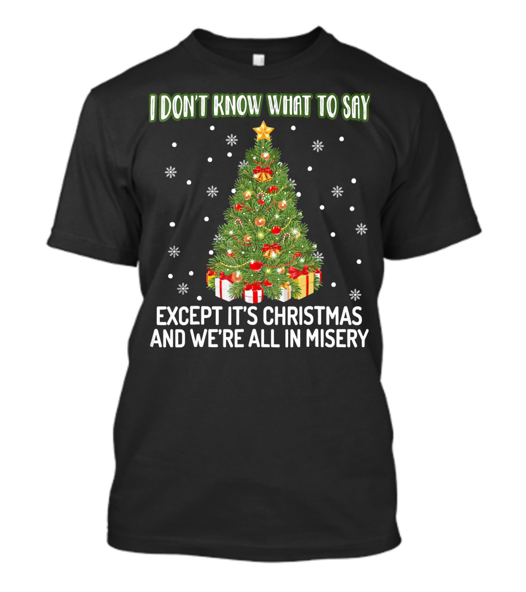 I Don't Know What To Say Except It's Christmas And We're All In Misery Holiday Tree T-Shirt