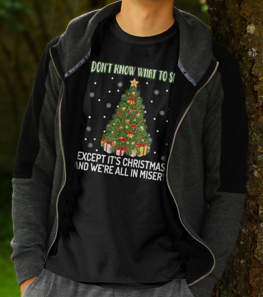 I Don't Know What To Say Except It's Christmas And We're All In Misery Holiday Tree T-Shirt