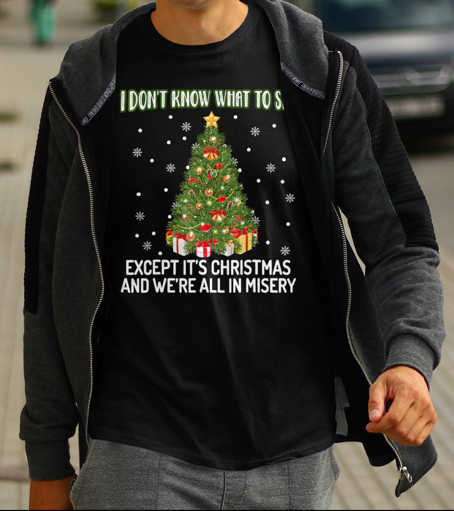 I Don't Know What To Say Except It's Christmas And We're All In Misery Holiday Tree T-Shirt