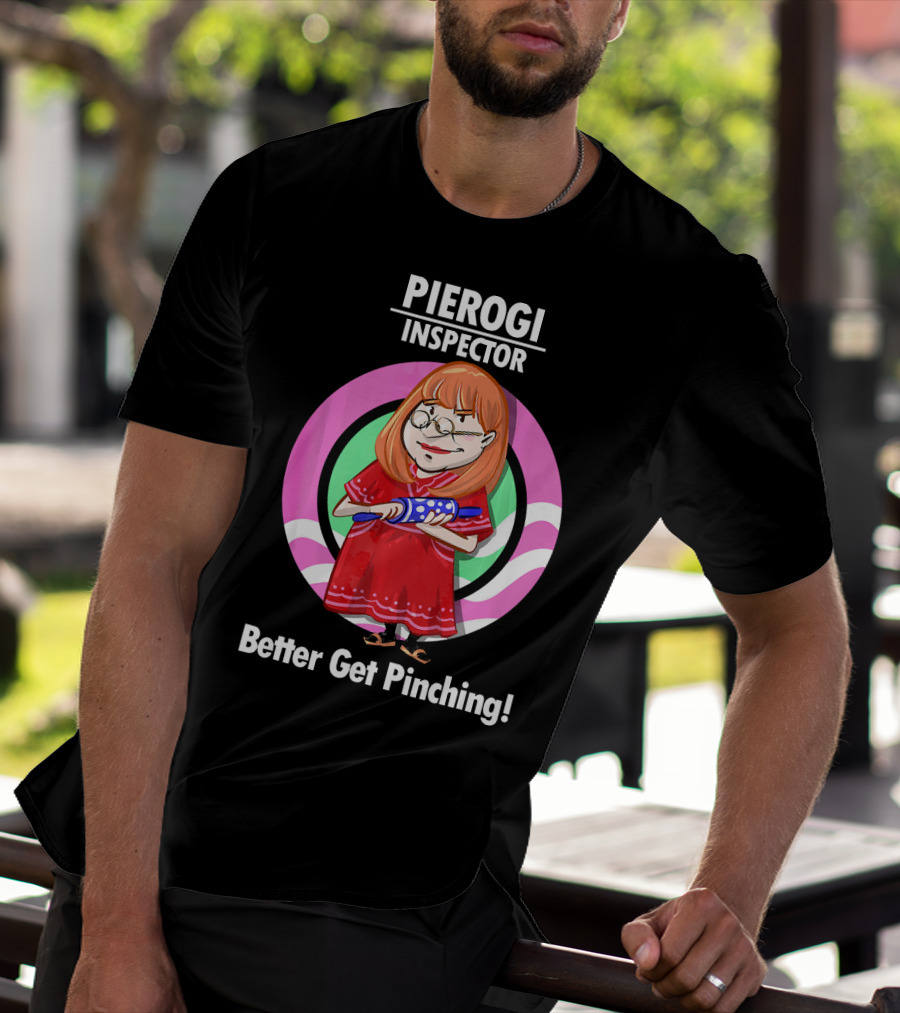 Pierogi Inspector Better Get Pinching Cute T-Shirt