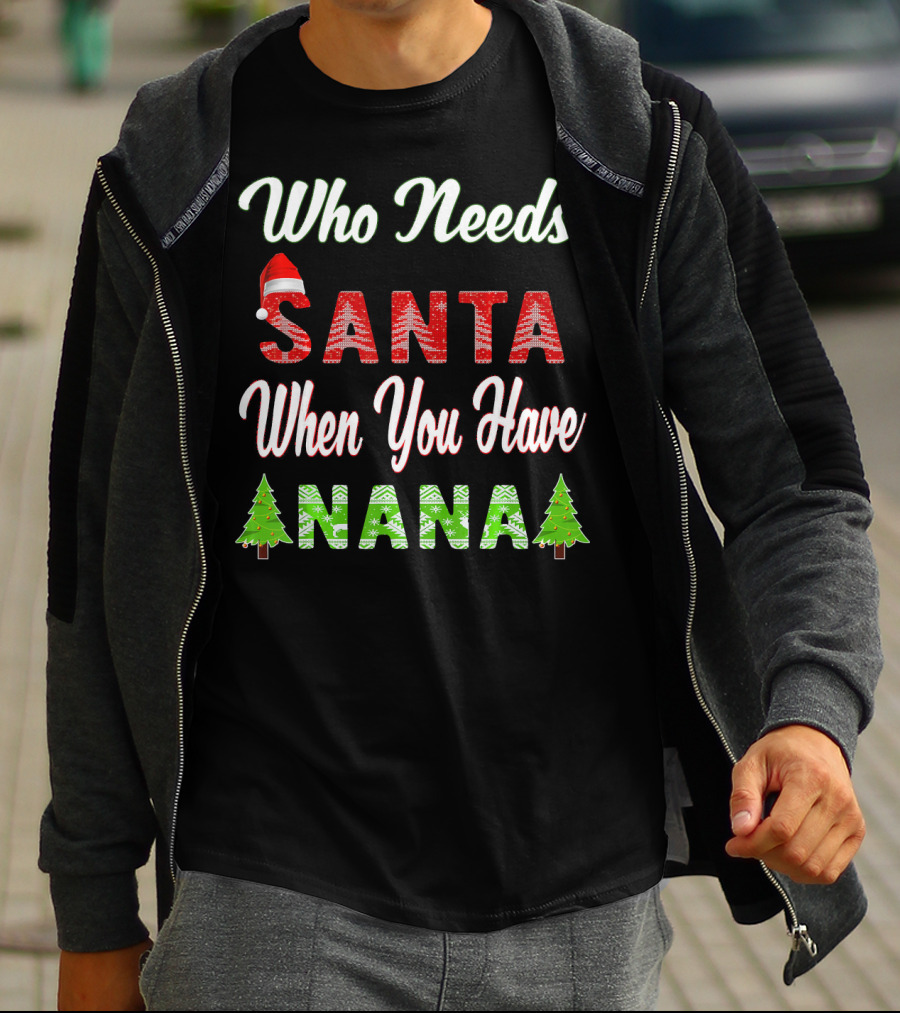 Who Needs Santa When You Have Nana Christmas Tree Santa Hat T-Shirt