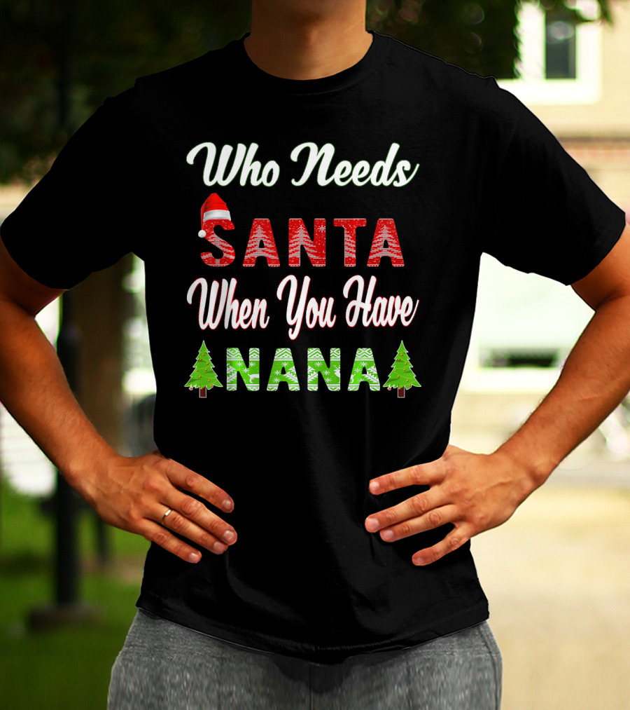 Who Needs Santa When You Have Nana Christmas Tree Santa Hat T-Shirt