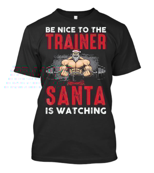 Be Nice To The Trainer Santa Is Watching T-Shirt