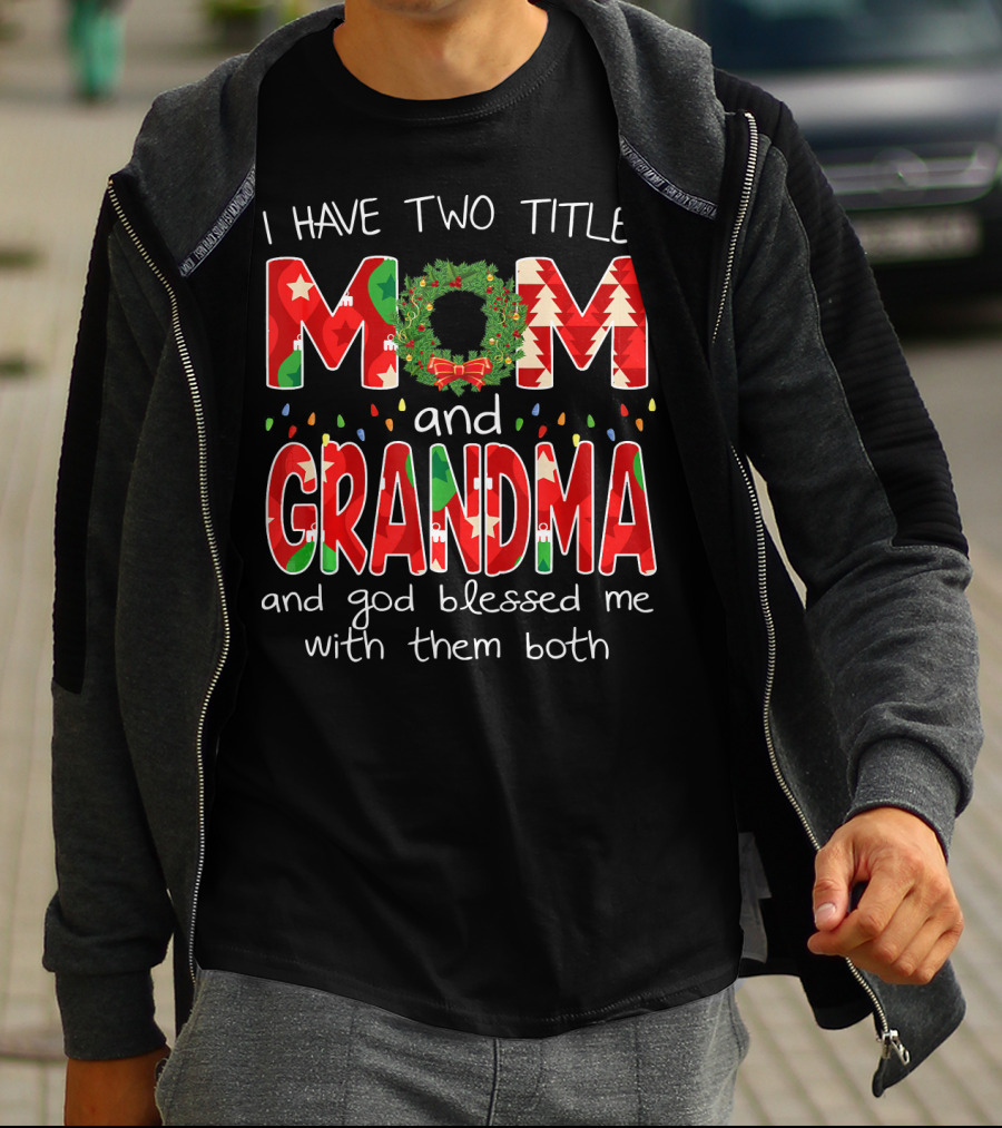 I Have Two Titles Mom And Grandma Christmas Wreath And God Blessed Me With Them Both T-Shirt