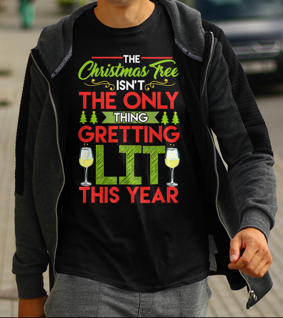 The Christmas Tree Isn't The Only Thing Getting Lit This Year T-Shirt