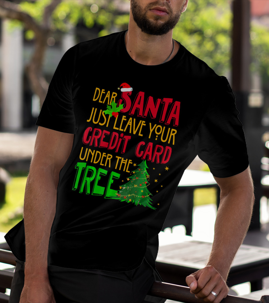 Dear Santa Just Leave Your Credit Card Under The Tree T-Shirt