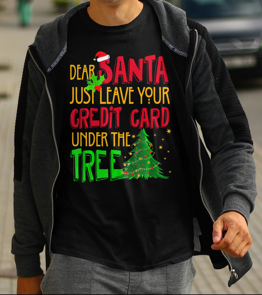 Dear Santa Just Leave Your Credit Card Under The Tree T-Shirt