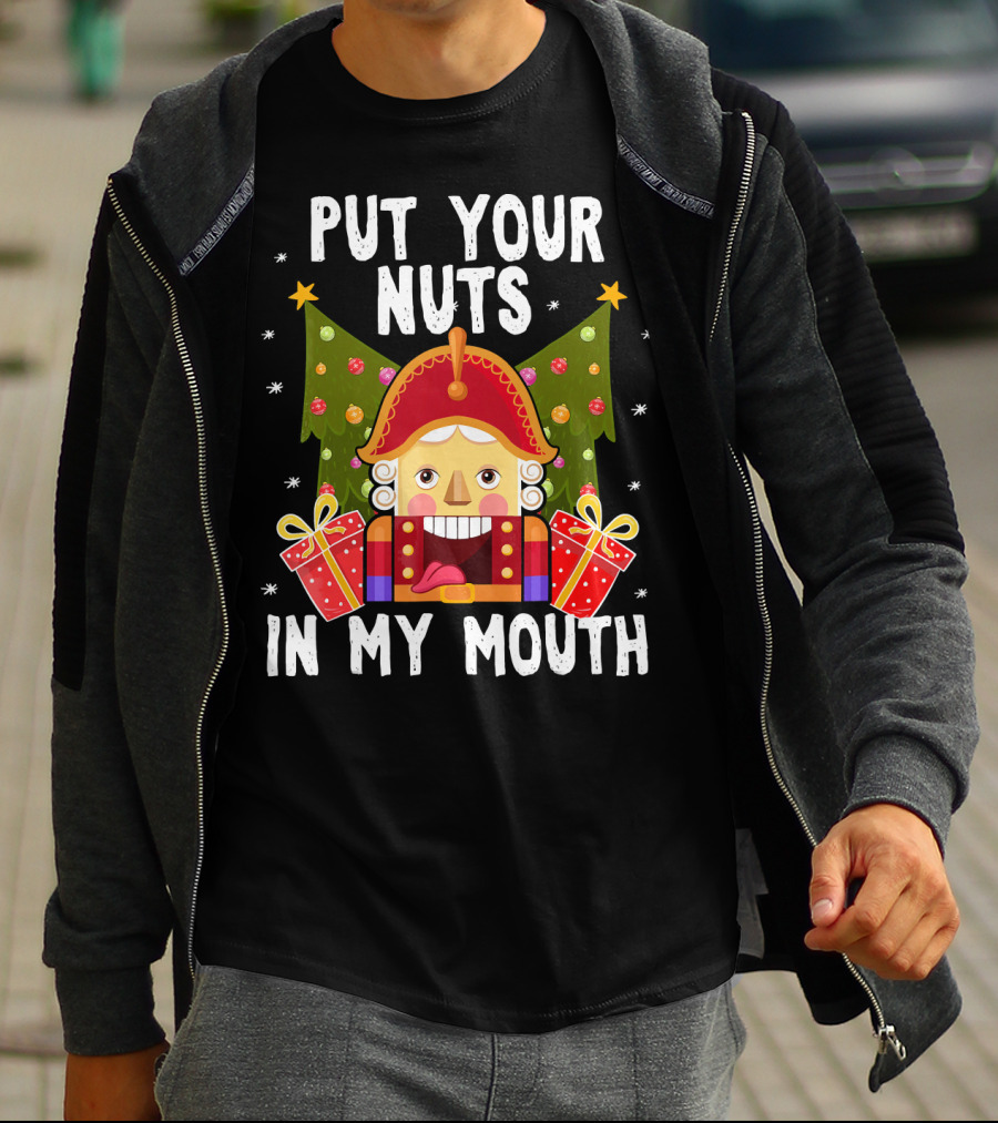 Put Your Nuts In My Mouth Funny Nutcracker Christmas T-Shirt