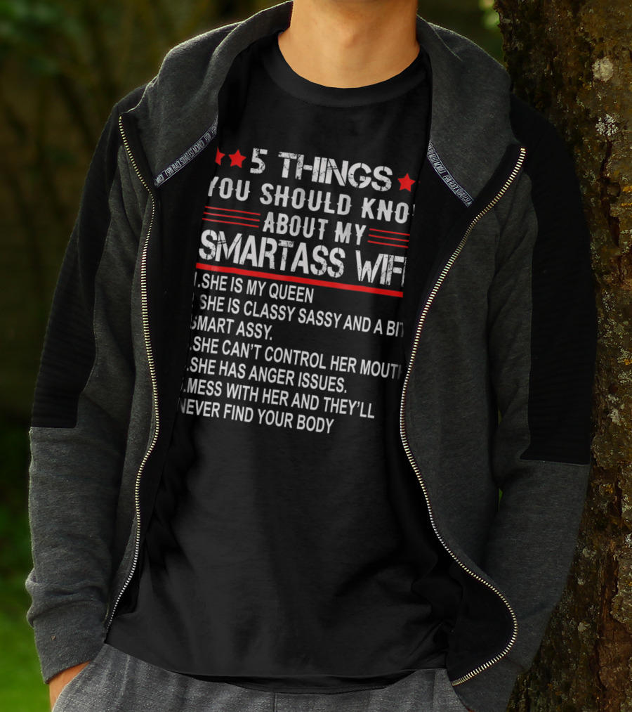 5 Things You Should Know About My Smartass Wife She Is My Queen Classy Sassy Bit Smart Assy Can't Control Her Mouth Has Anger Issues Mess With Her Never Find Your Body T-Shirt