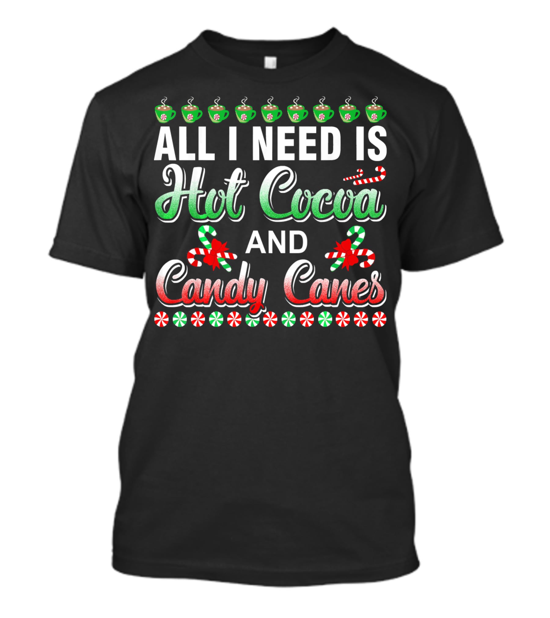 All I Need Is Hot Cocoa And Candy Canes T-Shirt