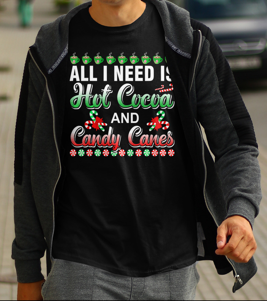 All I Need Is Hot Cocoa And Candy Canes T-Shirt