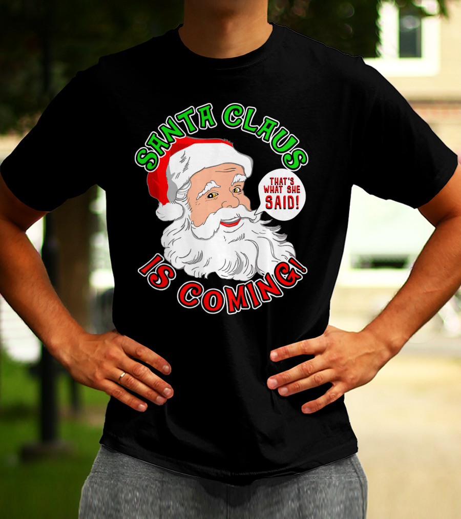 Santa Claus Is Coming That's What She Said T-Shirt