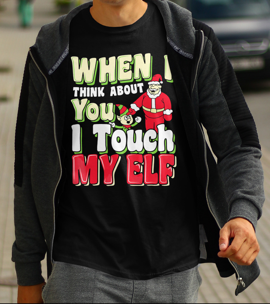 When I Think About You I Touch My Elf Santa Christmas T-Shirt