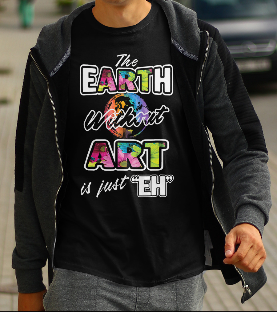 The Earth Without Art Is Just Eh Colorful Globe T-Shirt