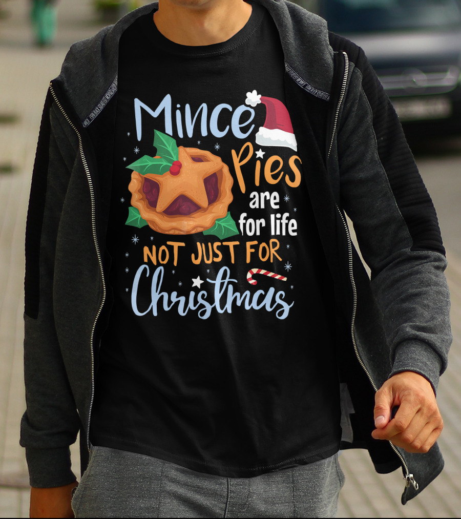 Mince Pies Are For Life Not Just For Christmas T-Shirt