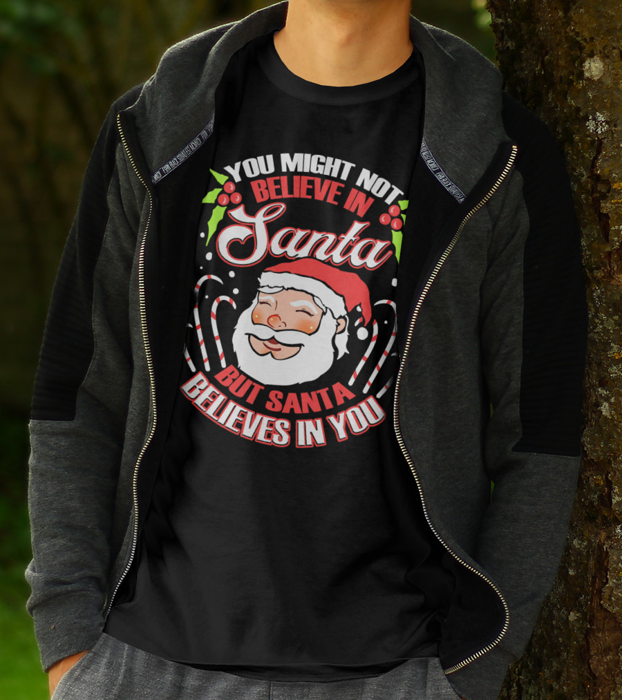 You Might Not Believe In Santa But Santa Believes In You T-Shirt